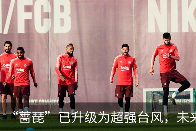 “蔷琵”已升级为超强台风，未来还将加强！最新路径→