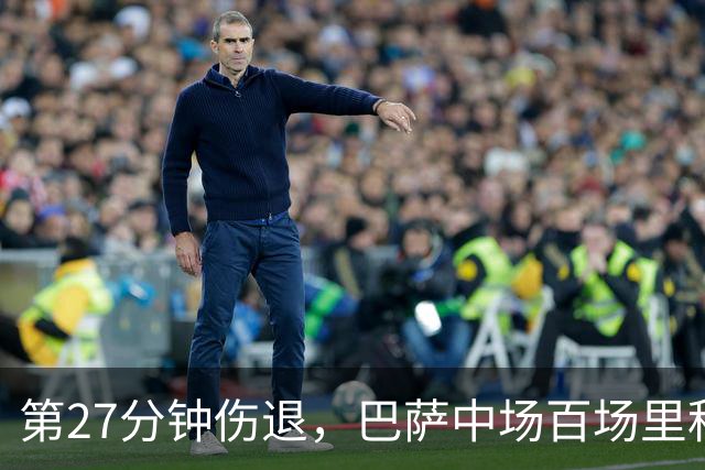 第27分钟伤退，巴萨中场百场里程碑变成伤情悬念