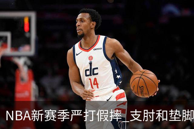 NBA新赛季严打假摔 支肘和垫脚！NBA严抓非持球手推人到底是保护谁